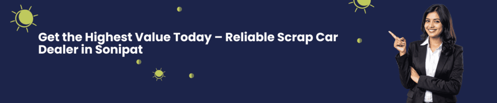 sell your car at highest valution to our scrap car dealer in sonipat