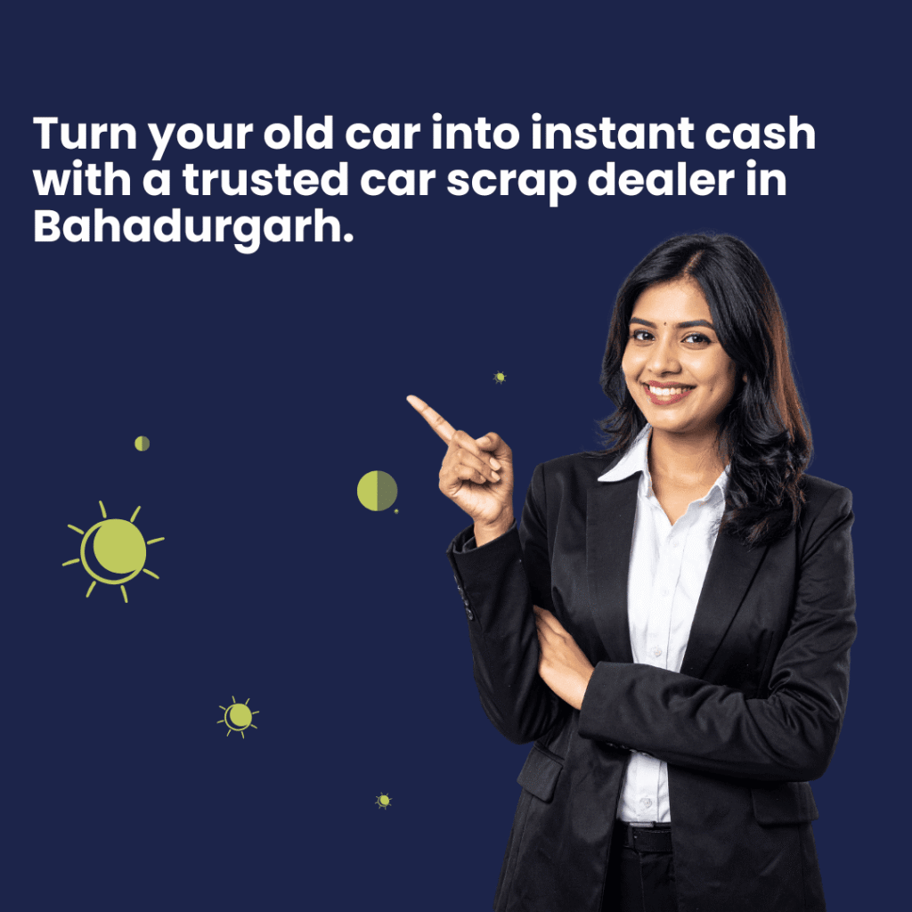 Turn your old car into instant cash with a trusted car scrap dealer in Bahadurgarh